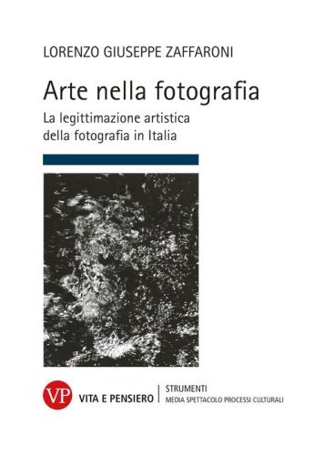 Arte nella fotografia. La legittimazione artistica della fotografia in Italia