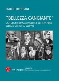 &laquo;Bellezza cangiante&raquo;. Cattolici di lingua inglese e letteratura: esercizi critici ed elzeviri