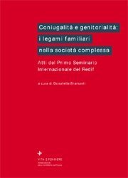 Coniugalit&agrave; e genitorialit&agrave;: i legami familiari nella societ&agrave; complessa - Atti del Primo Seminario Internazionale del Redif