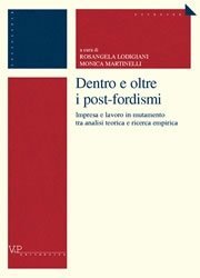 Dentro e oltre i post-fordismi - Impresa e lavoro in mutamento tra analisi teorica e ricerca empirica