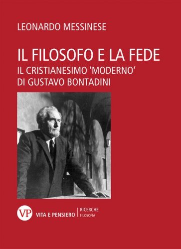 Il filosofo e la fede. Il cristianesimo &laquo;moderno&raquo; di Gustavo Bontadini