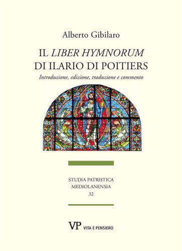 Il &laquo;Liber hymnorum&raquo; di Ilario di Poitiers. Introduzione, edizione, traduzione e commento