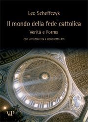Il mondo della fede cattolica - Verit&agrave; e Forma. Con un'intervista a Benedetto XVI
