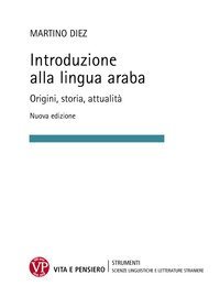 Introduzione alla lingua araba. Origini, storia, attualit&agrave;