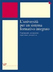 L' universit&agrave; per un sistema formativo integrato - Fondamenti, connessioni, esperienze, prospettive