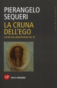 La cruna dell'ego. Uscire dal monoteismo del s&eacute;