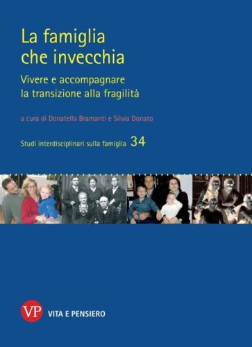 La famiglia che invecchia. Vivere e accompagnare la transizione alla fragilit&agrave;