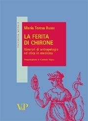 La ferita di Chirone - Itinerari di antropologia ed etica in medicina<BR>Presentazione di Carmelo Vigna