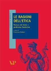 Le ragioni dell'etica - Natura del bene e problema fondativo
