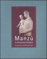 Manz&ugrave; in Universit&agrave; Cattolica - Un contributo del '900 all'arte sacra
