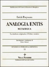 Metafisica e storia della metafisica. Vol. 13: Analogia entis-metafisica. La struttura originaria e il ritmo cosmico. - Analogia entis-metafisica. La struttura originaria e il ritmo cosmico