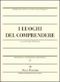 Metafisica e storia della metafisica. Vol. 21: I luoghi del comprendere. - I luoghi del comprendere