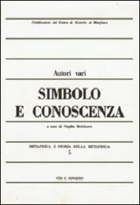 Metafisica e storia della metafisica. Vol. 5: Simbolo e conoscenza. - Simbolo e conoscenza