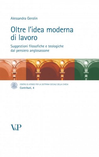 Oltre l'idea moderna di lavoro - Suggestioni filosofiche e teologiche dal pensiero anglosassone <br> <br> <i>Introduzione</i> di Evandro Botto