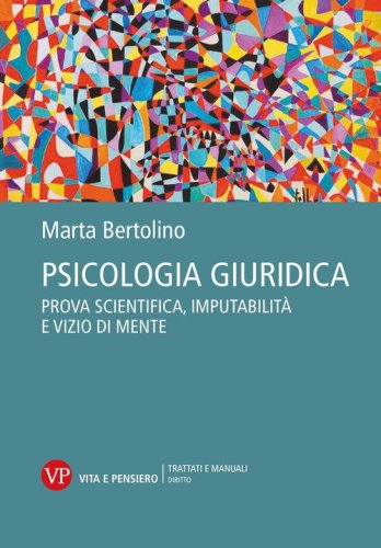 Psicologia giuridica. Prova scientifica, imputabilit&agrave; e vizio di mente