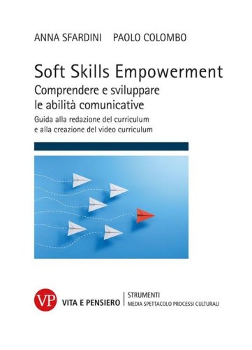 Soft Skills Empowerment. Comprendere e sviluppare le abilit&agrave; comunicative. Guida alla redazione del curriculum e alla creazione del video curriculum