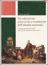 Tra educazione etico-civile e costruzione dell'identità nazionale - L'insegnamento della storia nelle scuole italiane dell'Ottocento