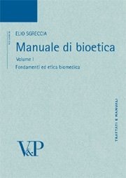 vol. I Manuale di Bioetica - Fondamenti ed etica biomedica