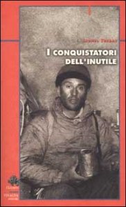 I conquistatori dell'inutile. Dalle Alpi all'Annapurna