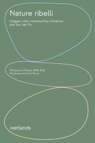 Nature ribelli. Viaggio nella metamorfosi climatica alle foci del Po