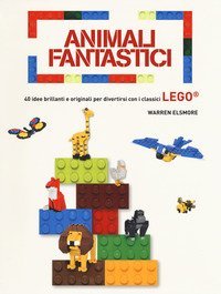 Animali fantastici. 40 idee brillanti e originali per divertirsi con i classici Lego