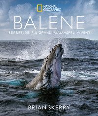 Balene. I segreti dei pi&ugrave; grandi mammiferi viventi