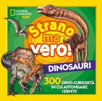 Strano ma vero! Dinosauri. 300 dino-curiosit&agrave;&nbsp; in cui affondare i denti