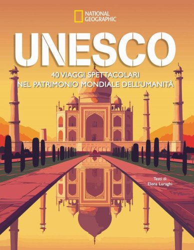 Unesco. 40 viaggi spettacolari nel patrimonio mondiale dell'umanit&agrave;