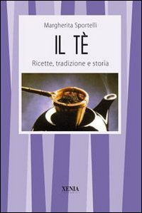 Il t&egrave;. Ricette, tradizioni e storia