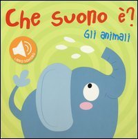 Gli animali. Che suono &egrave;? Libro sonoro