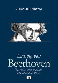 Ludwig van Beethoven. Una nuova interpretazione della vita e delle opere