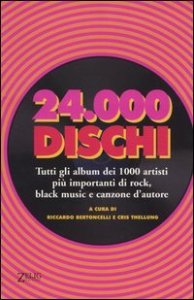Ventiquattromila dischi. Tutti gli album dei 1000 artisti pi&ugrave; importanti di rock, black music e canzone d'autore