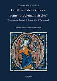La Riforma della Chiesa come &laquo;problema irrisolto&raquo;. Thomassin, Rosmini, Dossetti e il Vaticano II